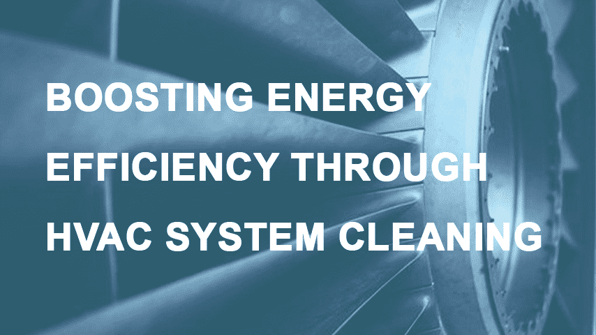 BOOSTING ENERGY EFFICIENCY THROUGH HVAC SYSTEM CLEANING