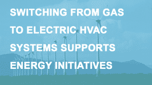 SWITCH FROM GAS TO ELECTRIC HVAC SYSTEMS