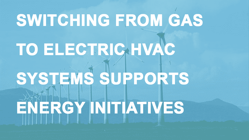 SWITCH FROM GAS TO ELECTRIC HVAC SYSTEMS