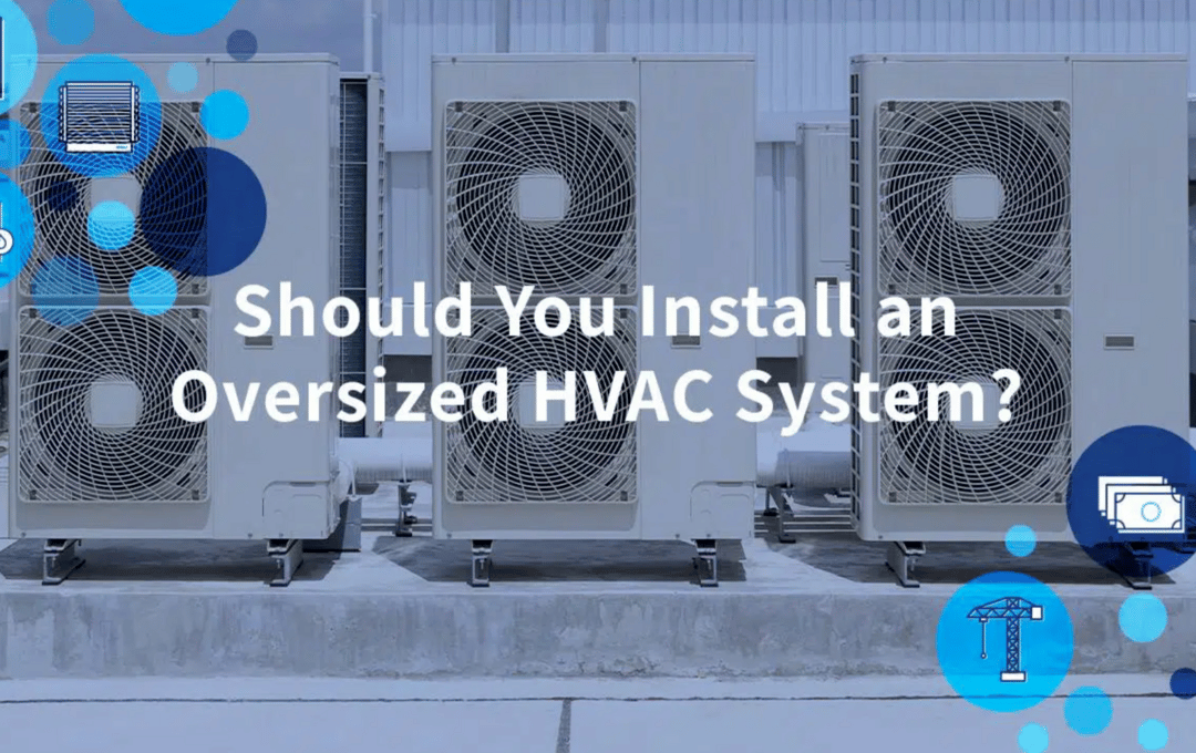 HVAC Install | Should I Install an Oversized HVAC System? | Motili